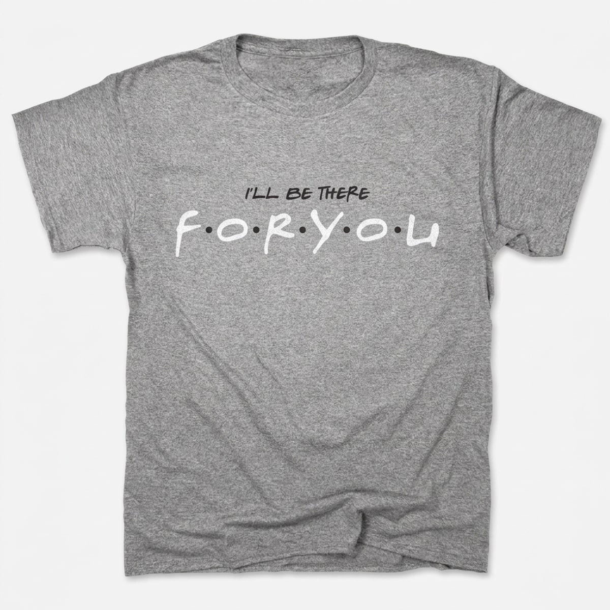 I'll Be There For You in Gray Heather