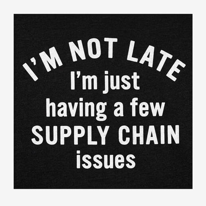 I'm Not Late I'm Just Having a Few Supply Chain Issues detail