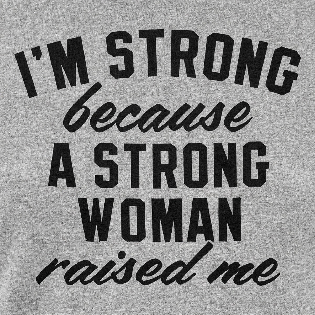 I'm Strong Because a Strong Woman Raised Me detail