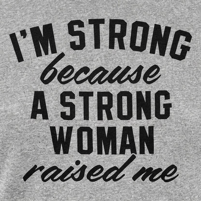 I'm Strong Because a Strong Woman Raised Me detail