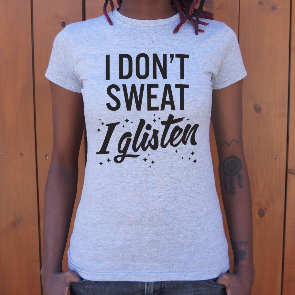 I Don't Sweat I Glisten - 6DollarShirts