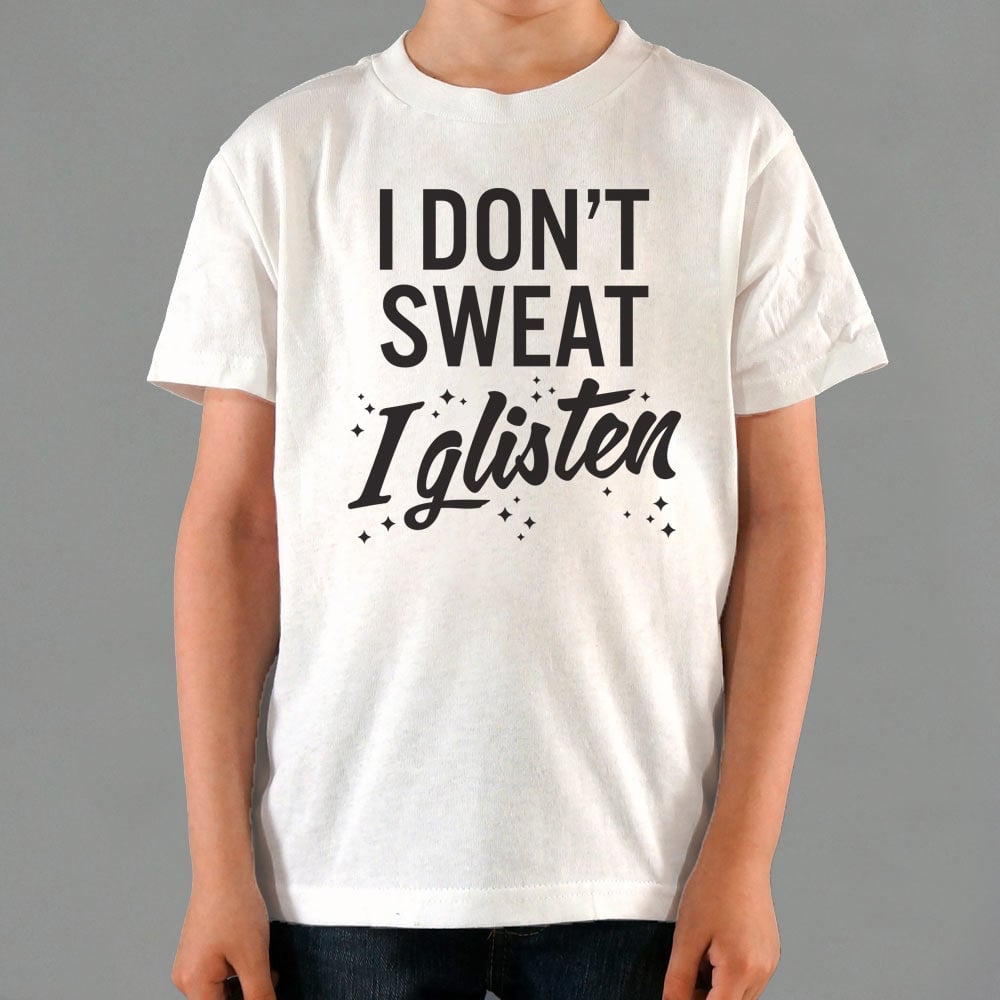 I Don't Sweat I Glisten - 6DollarShirts
