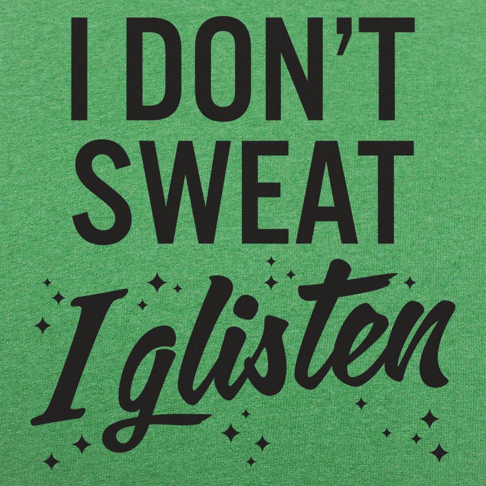 I Don't Sweat I Glisten - 6DollarShirts