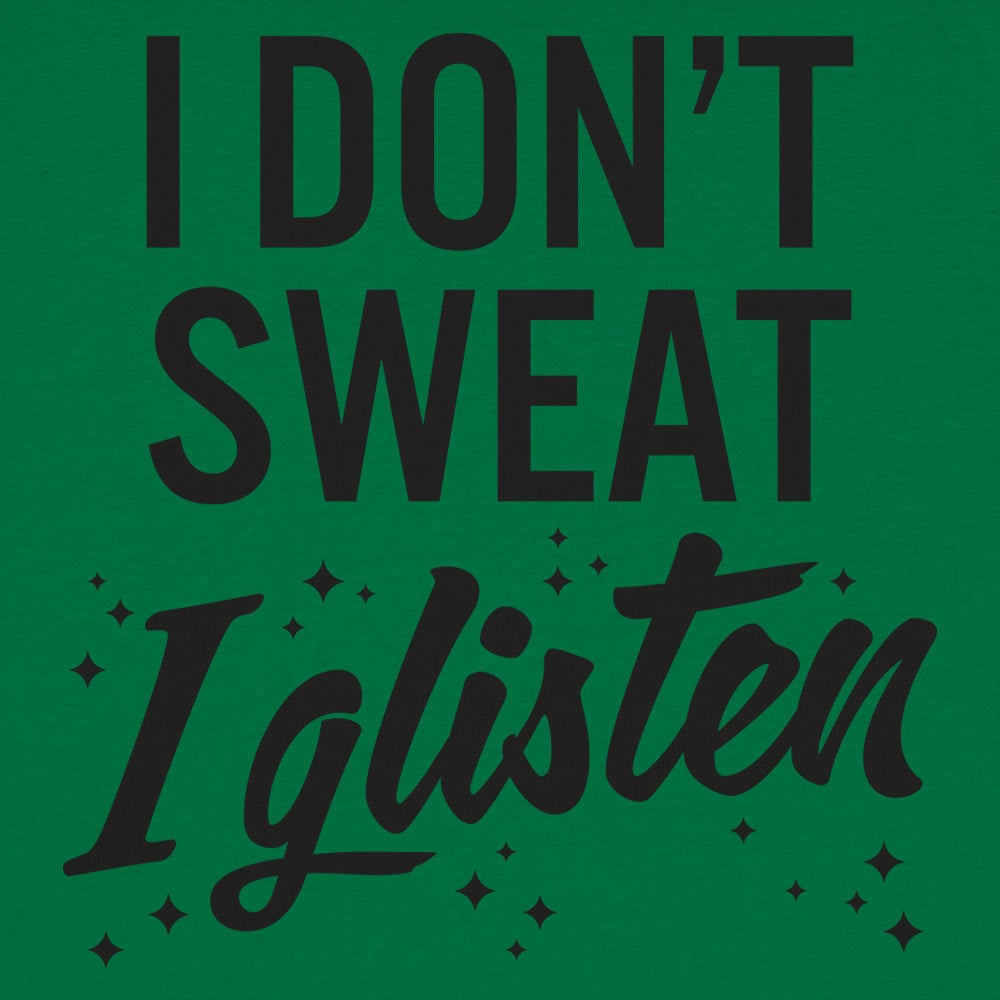 I Don't Sweat I Glisten - 6DollarShirts