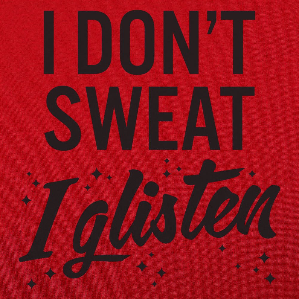 I Don't Sweat I Glisten - 6DollarShirts
