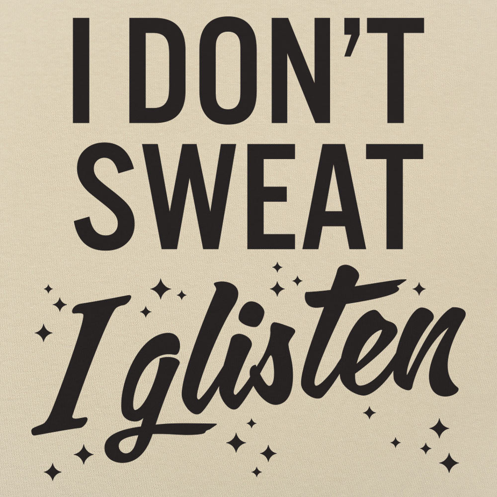 I Don't Sweat I Glisten - 6DollarShirts