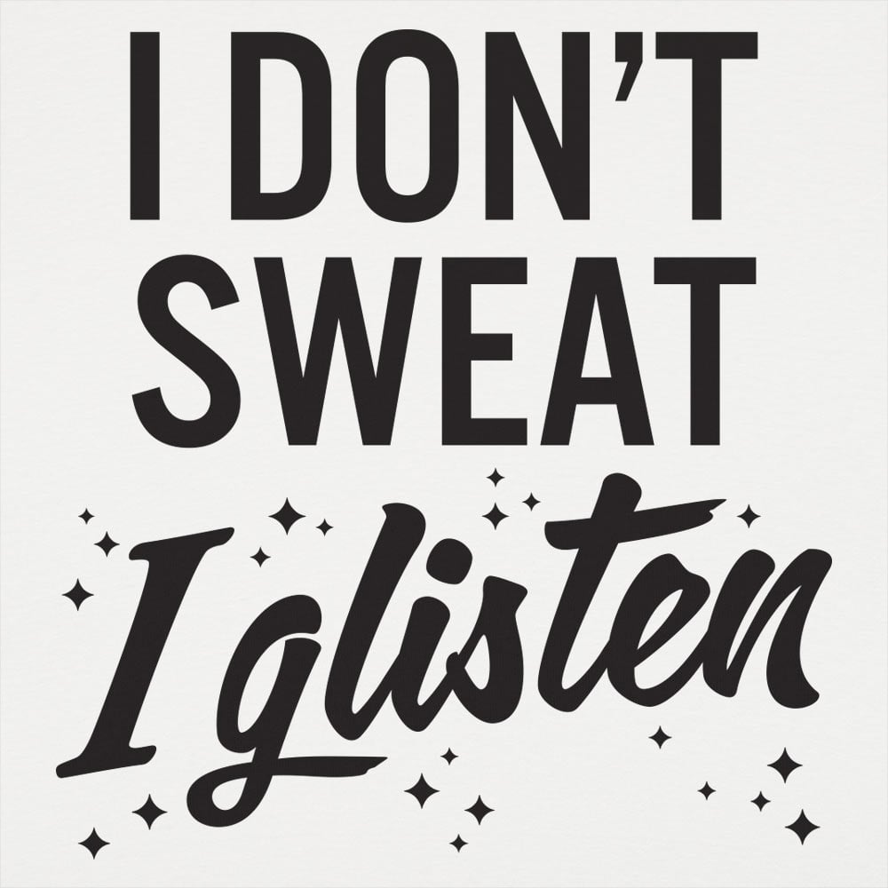 I Don't Sweat I Glisten - 6DollarShirts
