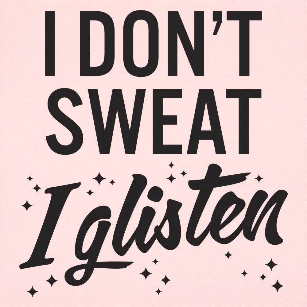 I Don't Sweat I Glisten - 6DollarShirts