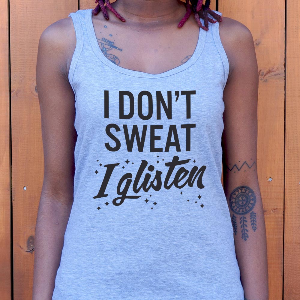 I Don't Sweat I Glisten - 6DollarShirts