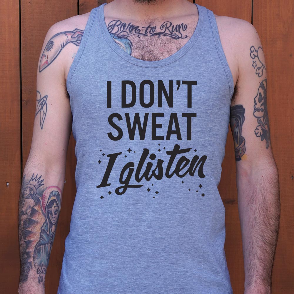 I Don't Sweat I Glisten - 6DollarShirts