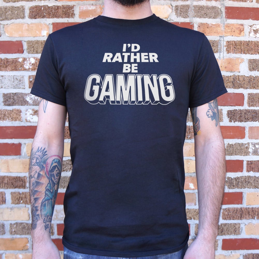 I'd Rather Be Gaming - 6DollarShirts