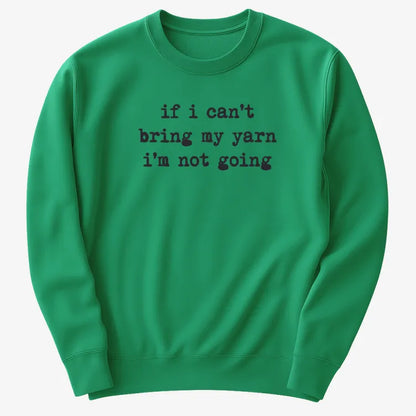 If I can't bring my yarn I'm not going-Sweater-Green