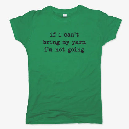 If I can't bring my yarn I'm not going-Women's T-Shirt-Lucky Green