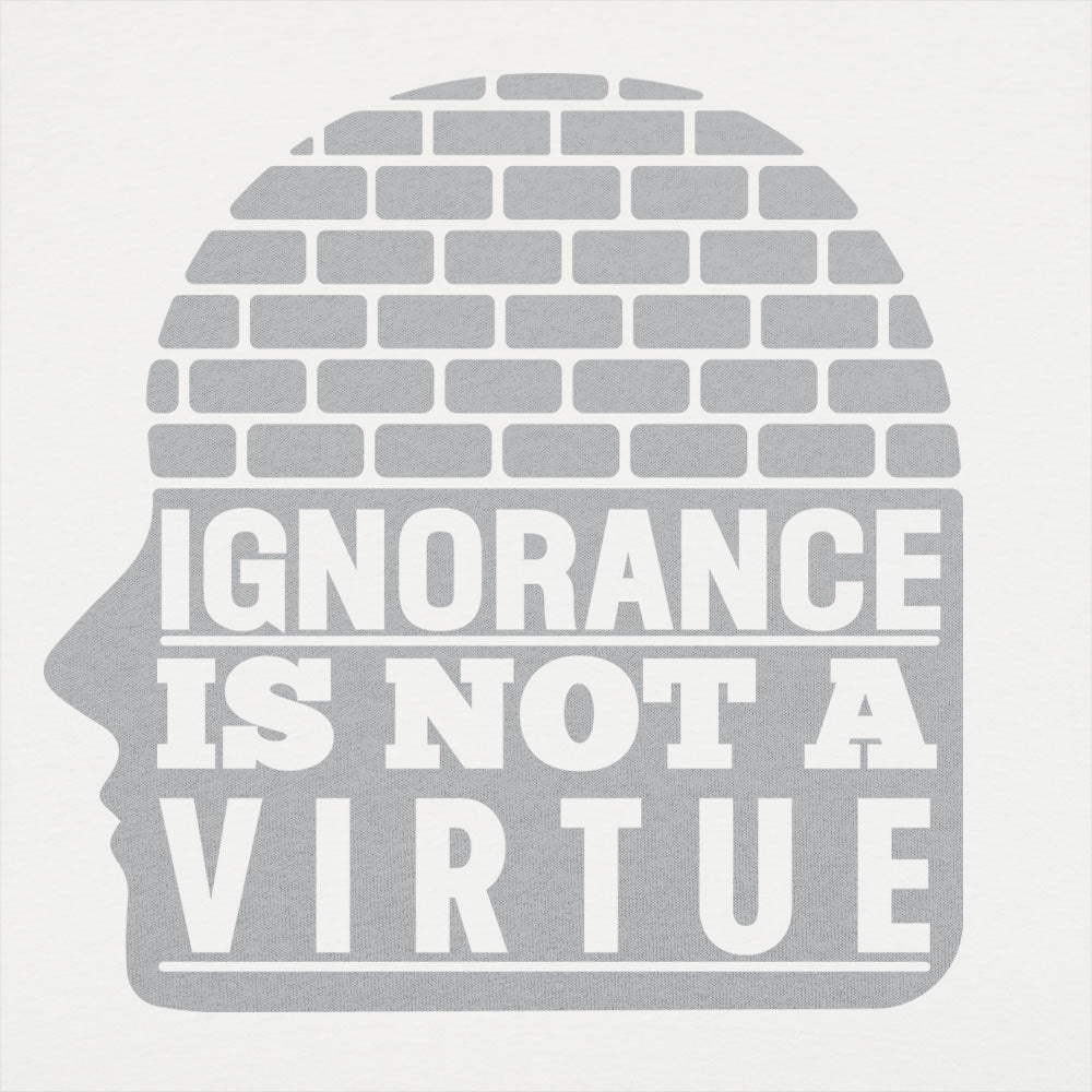 Ignorance Is Not A Virtue