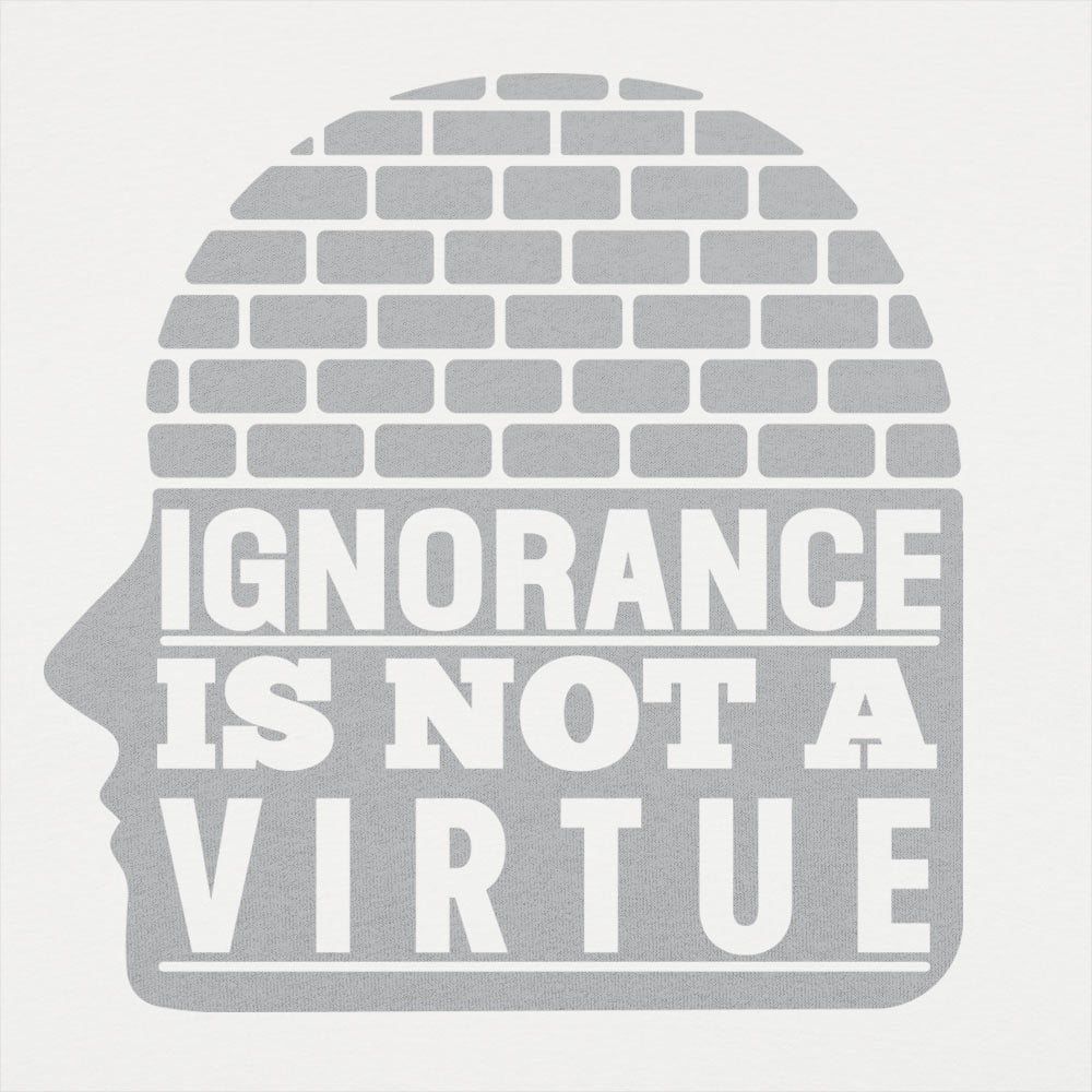 Ignorance Is Not A Virtue