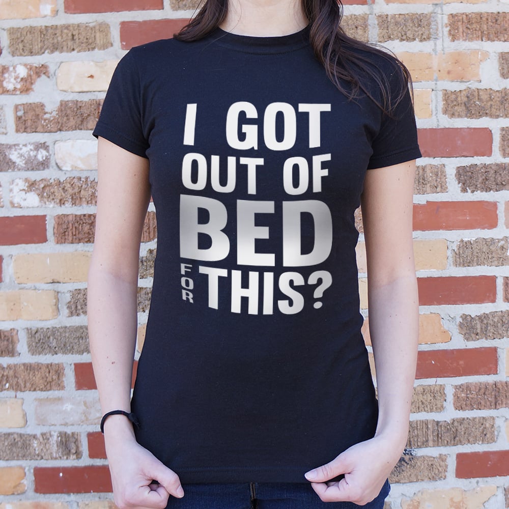 I Got Out Of Bed - 6DollarShirts