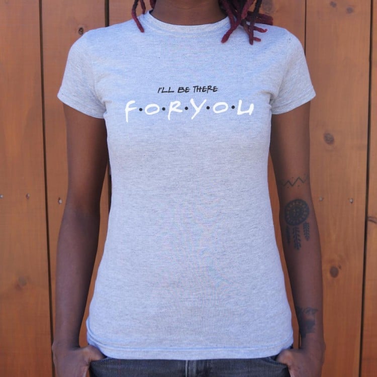I'll Be There For You - 6DollarShirts