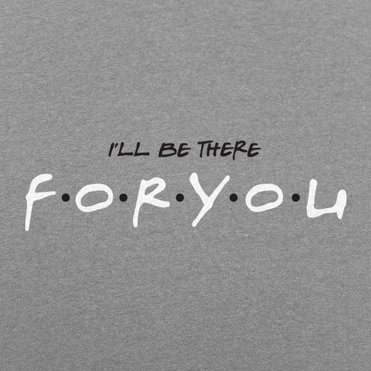 I'll Be There For You - 6DollarShirts