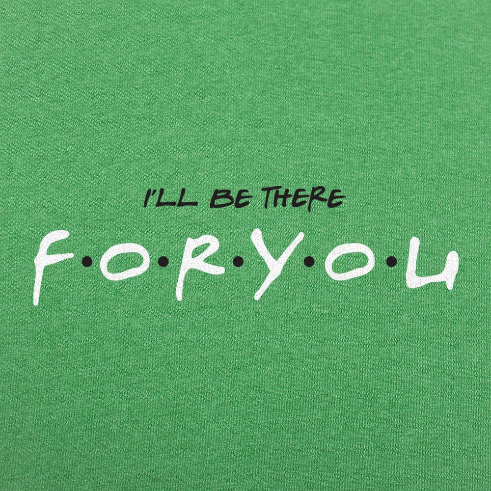 I'll Be There For You - 6DollarShirts