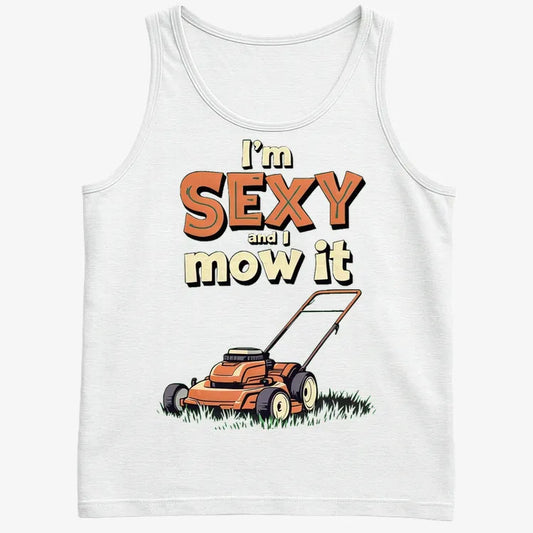 I'm Sexy and I Mow It-Men's Tank Top-White