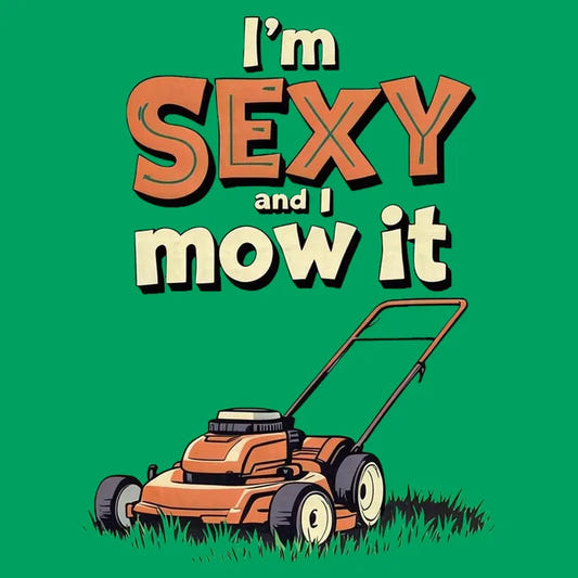 I'm Sexy and I Mow It graphic tee design