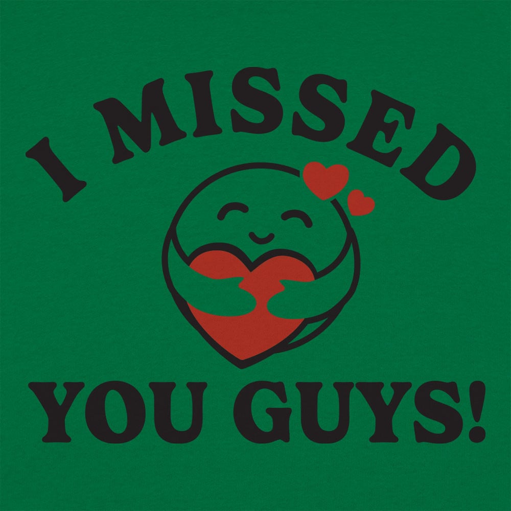 I Missed You Guys! - 6DollarShirts