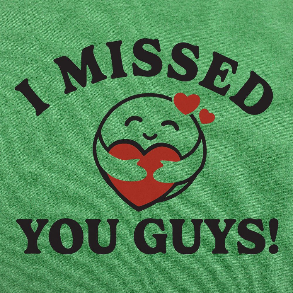 I Missed You Guys! - 6DollarShirts