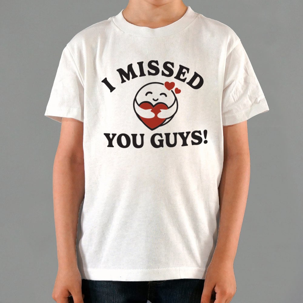 I Missed You Guys! - 6DollarShirts