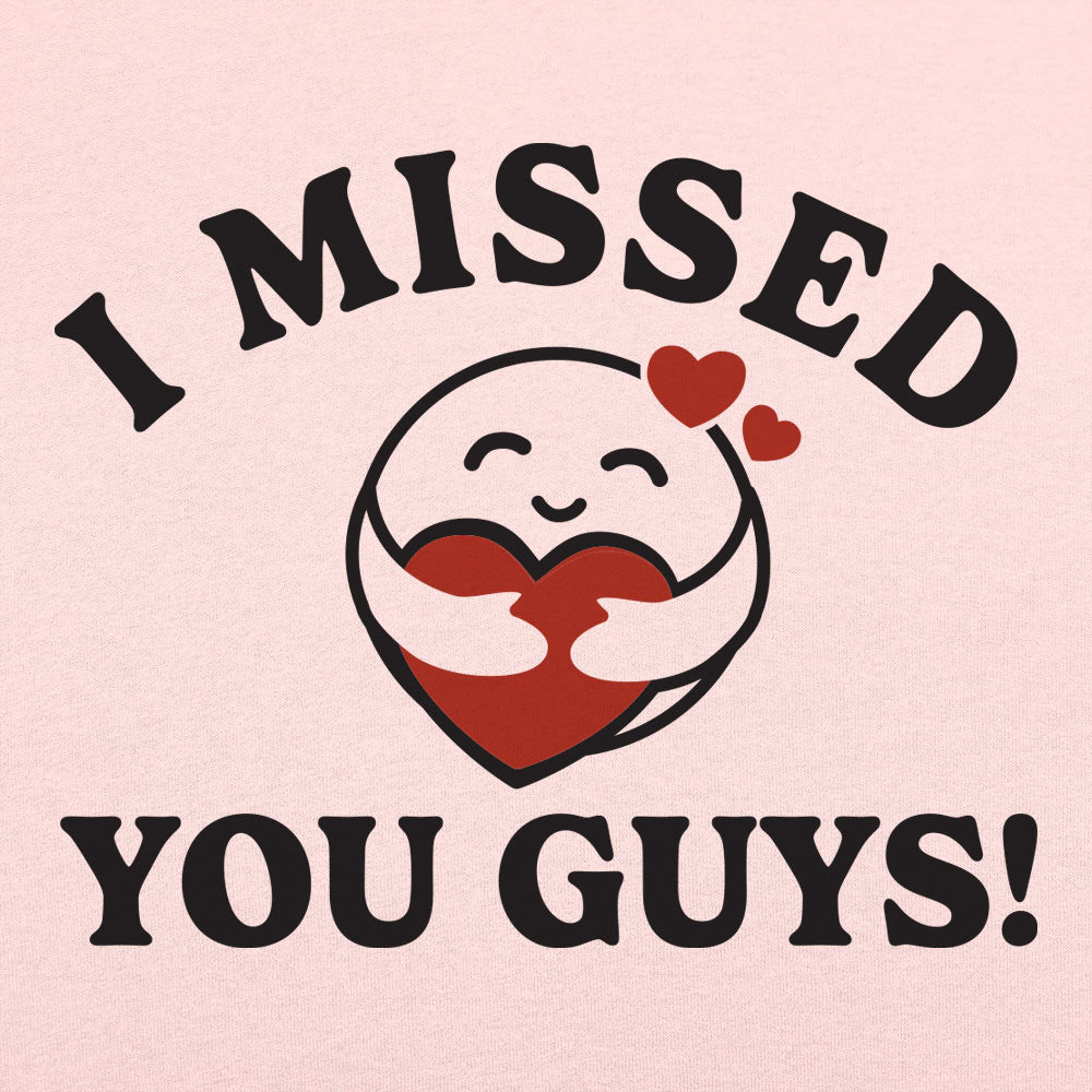 I Missed You Guys! - 6DollarShirts
