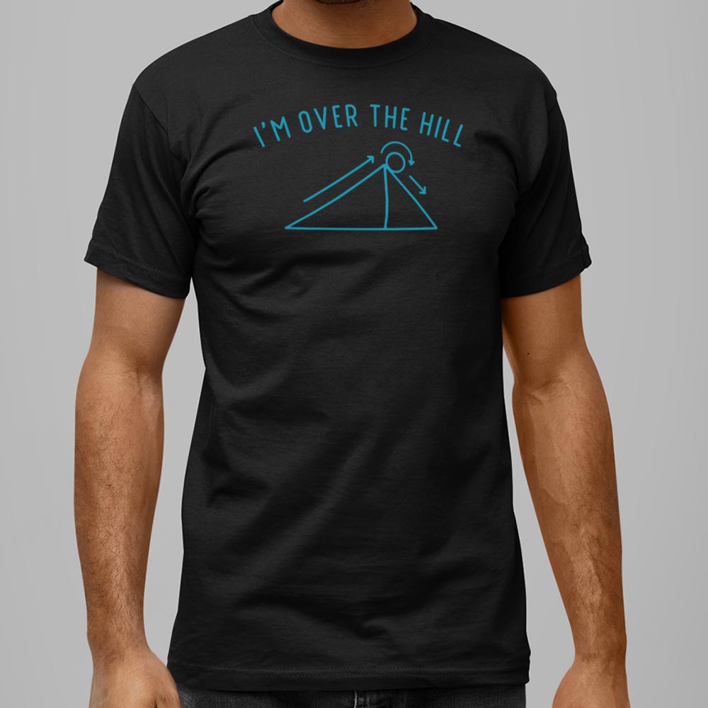 I'm Over The Hill - 6DollarShirts