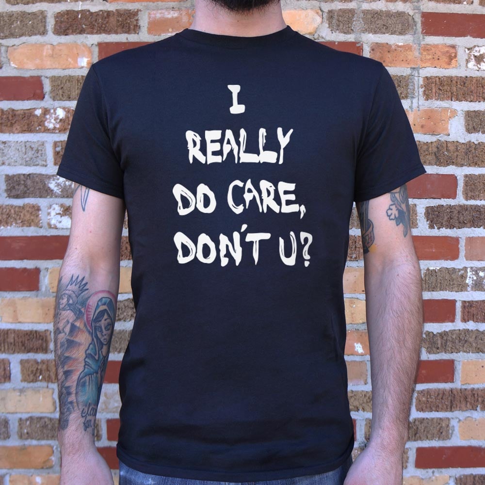 I Really Do Care Don't You? - 6DollarShirts