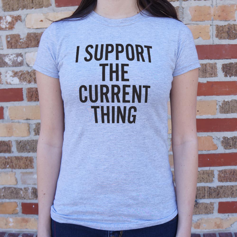I Support The Current Thing - 6DollarShirts