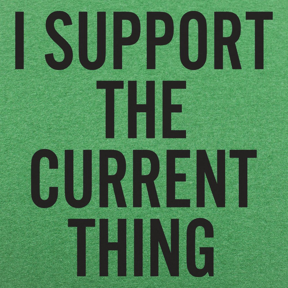 I Support The Current Thing - 6DollarShirts