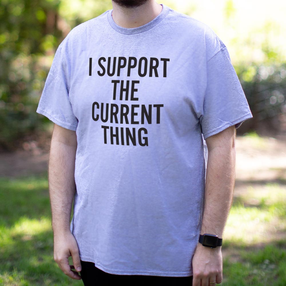 I Support The Current Thing - 6DollarShirts