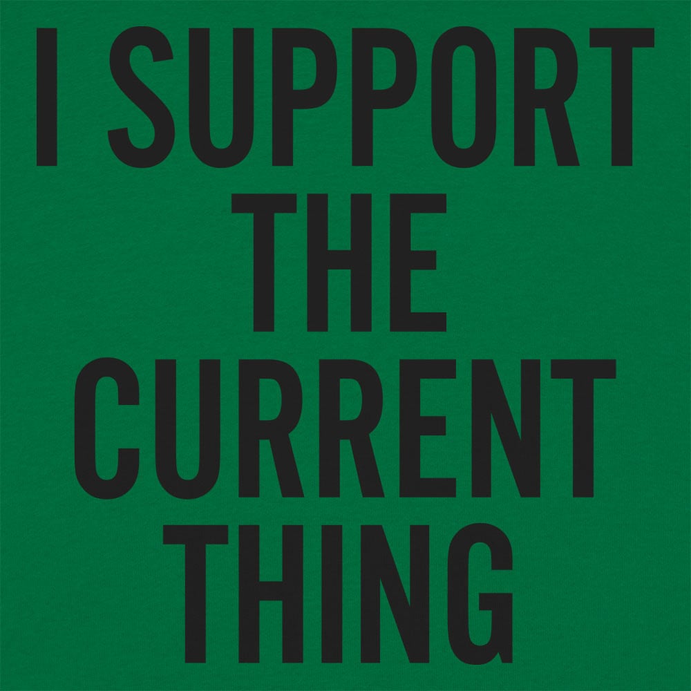 I Support The Current Thing - 6DollarShirts