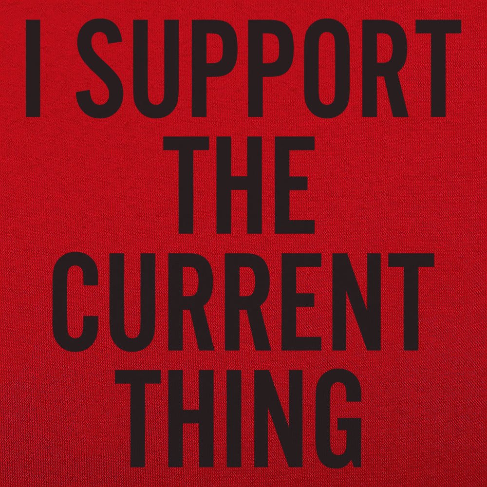 I Support The Current Thing - 6DollarShirts