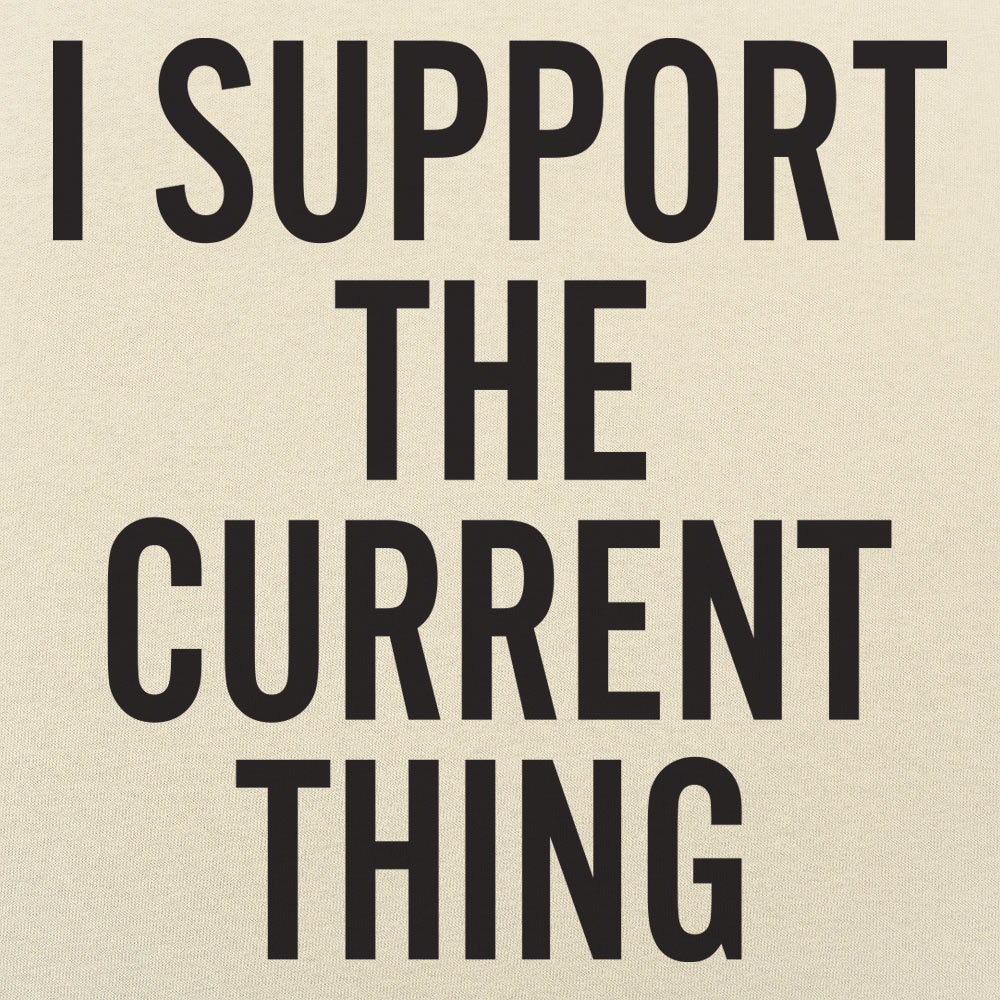 I Support The Current Thing - 6DollarShirts