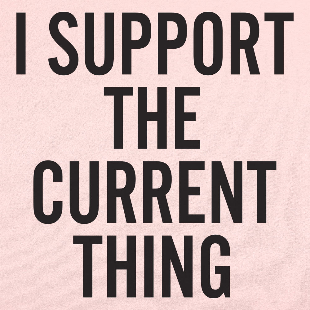 I Support The Current Thing - 6DollarShirts