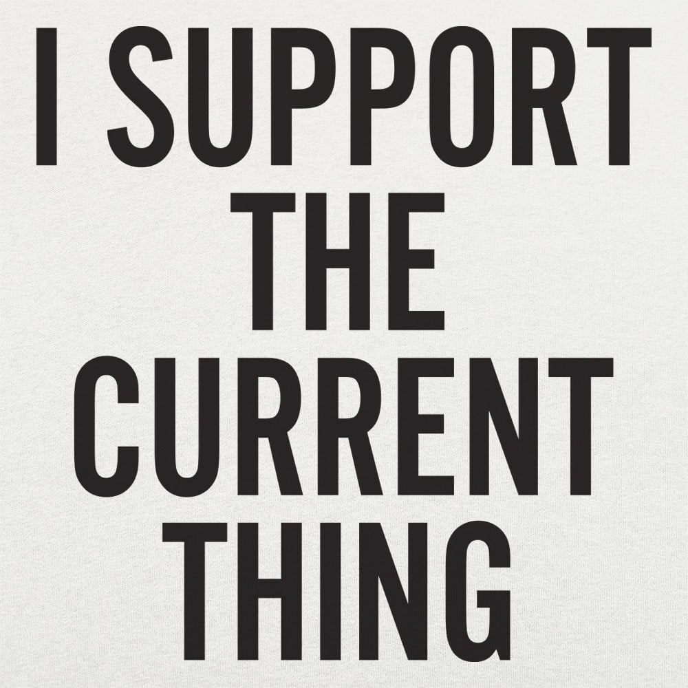 I Support The Current Thing - 6DollarShirts