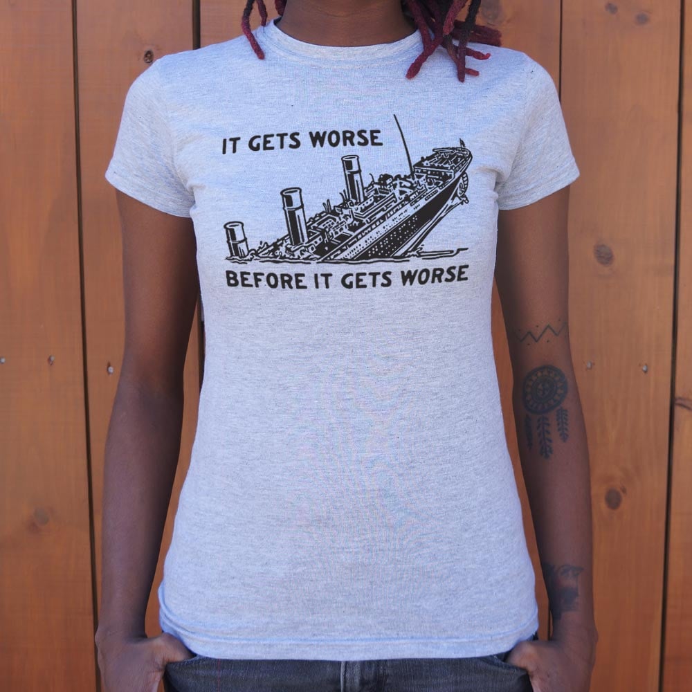 It Gets Worse - 6DollarShirts