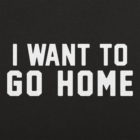 I Want To Go Home - 6DollarShirts