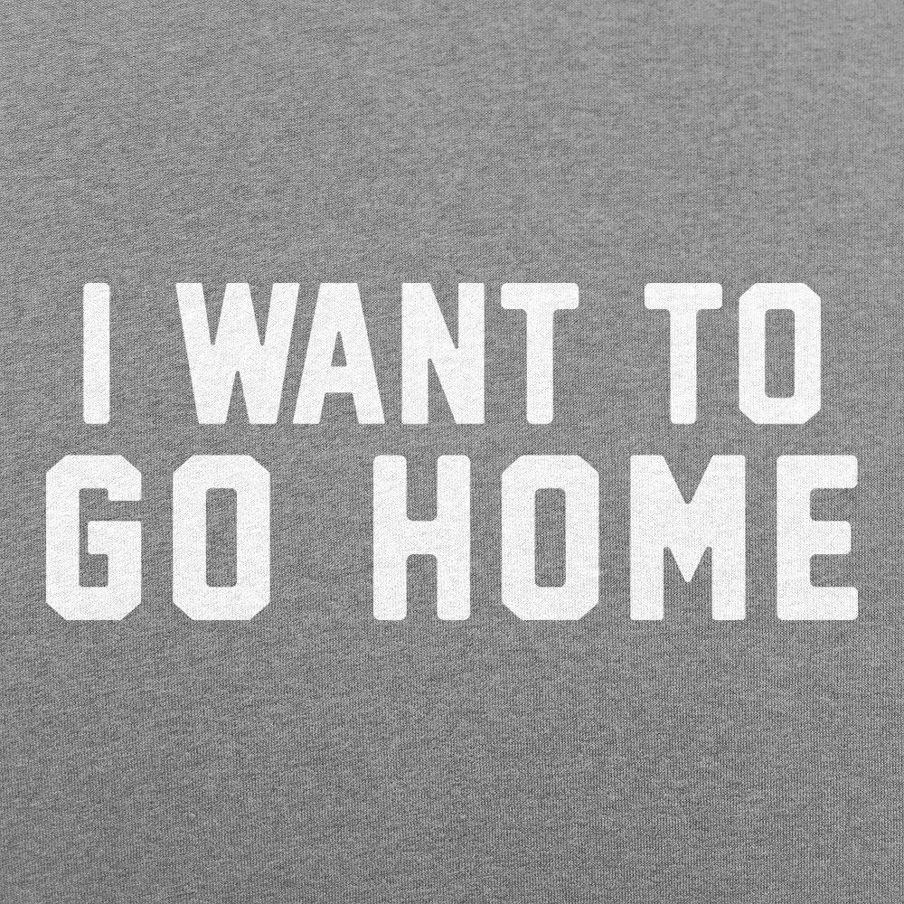 I Want To Go Home - 6DollarShirts