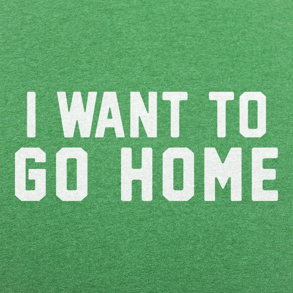 I Want To Go Home - 6DollarShirts