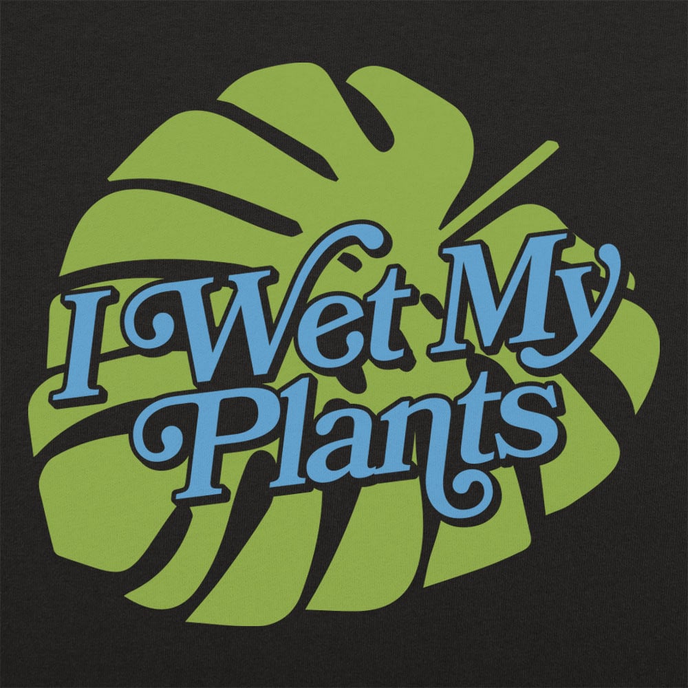 I Wet My Plants - 6DollarShirts