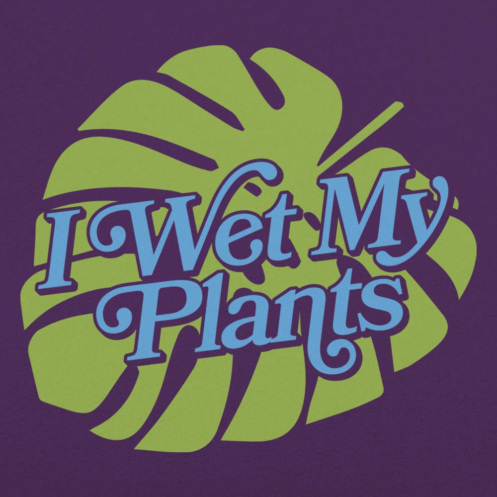 I Wet My Plants - 6DollarShirts