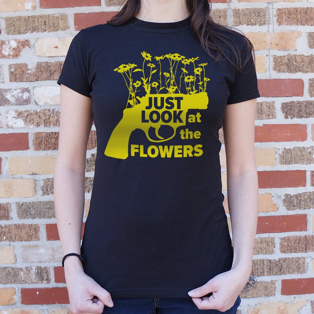 Just Look At The Flowers - 6DollarShirts