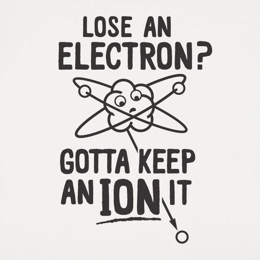 Gotta Keep An Ion It