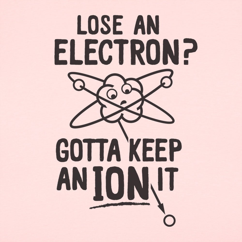 Gotta Keep An Ion It