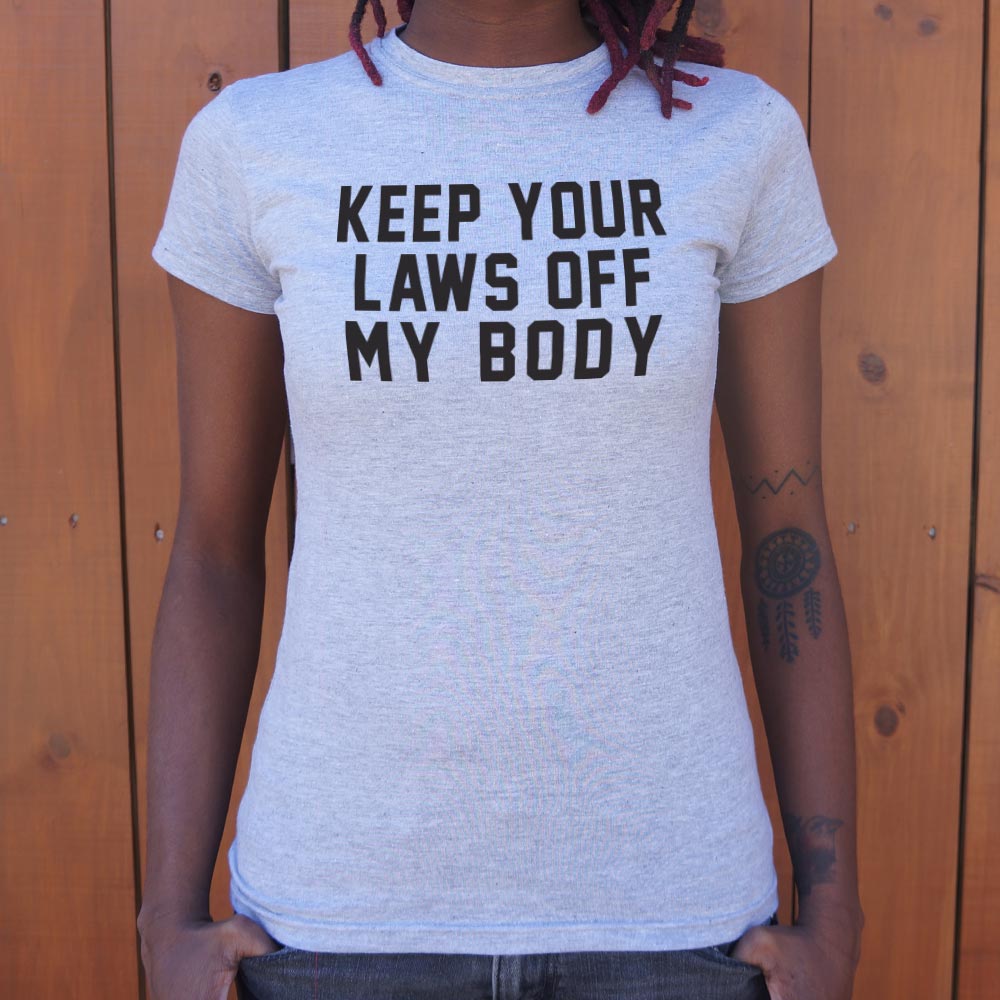 Laws Off My Body - 6DollarShirts