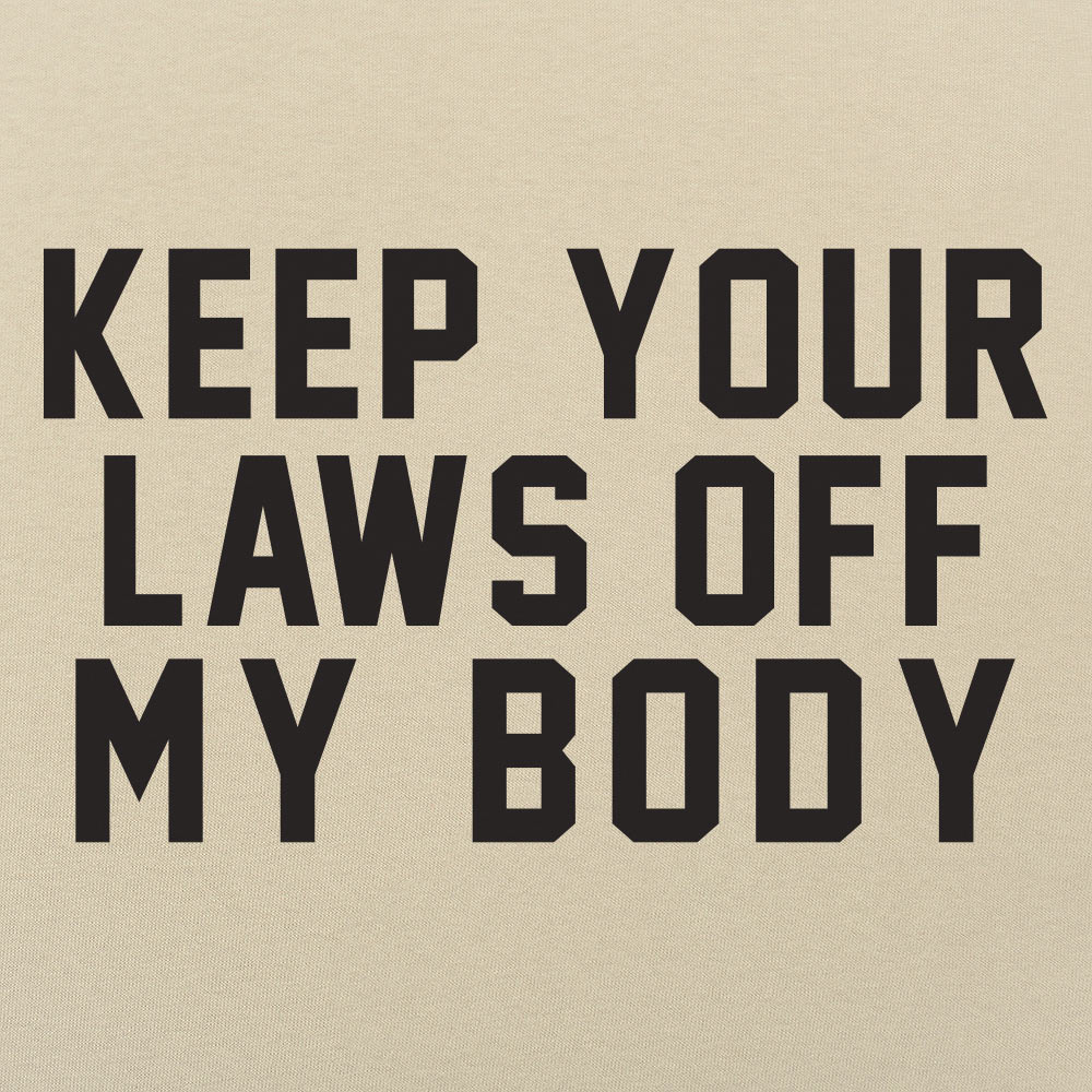 Laws Off My Body - 6DollarShirts